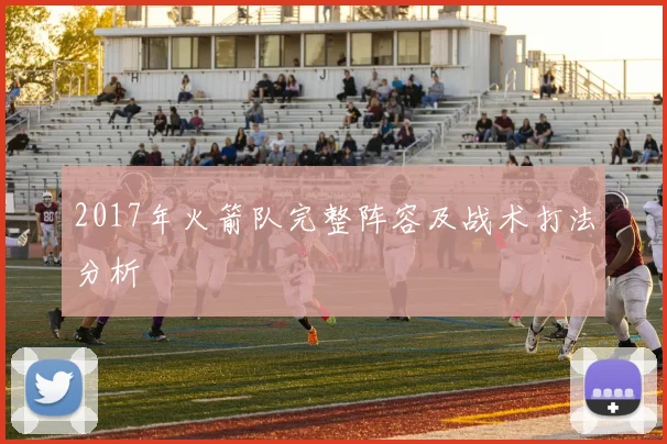 2017年火箭队完整阵容及战术打法分析