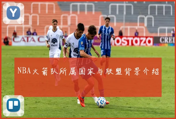 NBA火箭队所属国家与联盟背景介绍