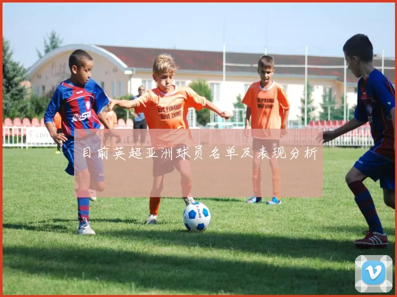 目前英超亚洲球员名单及表现分析